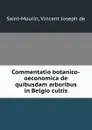 Commentatio botanico-oeconomica de quibusdam arboribus in Belgio cultis - Vincent Joseph de Saint-Moulin