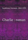 Charlie : roman - Fernand Vandérem