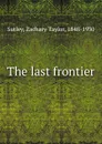 The last frontier - Zachary Taylor Sutley