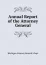 Annual Report of the Attorney General - Michigan Attorney General's Dept