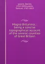 Magna Britannia; : being a concise topographical account of the several counties of Great Britain. - Daniel Lysons