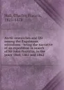 Arctic researches and life among the Esquimaux microform : being the narrative of an expedition in search of Sir John Franklin, in the years 1860, 1861 and 1862 - Charles Francis Hall