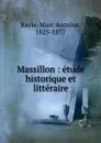 Massillon : etude historique et litteraire - Marc Antoine Bayle