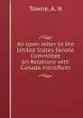 An open letter to the United States Senate Committee on Relations with Canada microform - A.N. Towne