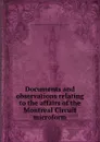 Documents and observations relating to the affairs of the Montreal Circuit microform - William Scott