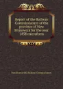 Report of the Railway Commissioners of the province of New Brunswick for the year 1858 microform - New Brunswick. Railway Commissioners