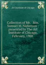 Collection of Mr. . Mrs. Samuel M. Nickerson : presented to The Art Institute of Chicago, February, 1900 . - Art Institute of Chicago