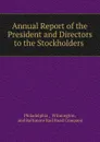 Annual Report of the President and Directors to the Stockholders . - Philadelphia