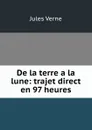 De la terre a la lune: trajet direct en 97 heures - Jules Verne