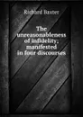 The unreasonableness of infidelity; manifested in four discourses - Richard Baxter