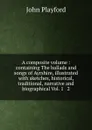 A composite volume : containing The ballads and songs of Ayrshire, illustrated with sketches, historical, traditional, narrative and biographical Vol. 1 . 2. - John Playford