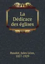 La Dedicace des eglises - Jules Léon Baudot