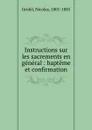 Instructions sur les sacrements en general : bapteme et confirmation - Nicolas Gridel