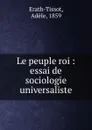 Le peuple roi : essai de sociologie universaliste - Adèle Erath-Tissot