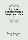 La Lutte antialcoolique : simples articles . - Constant Doyon