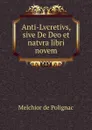 Anti-Lvcretivs, sive De Deo et natvra libri novem - Melchior de Polignac