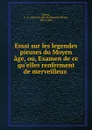 Essai sur les legendes pieuses du Moyen age, ou, Examen de ce qu.elles renferment de merveilleux . - Louis-Ferdinand-Alfred Maury