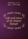 Life and times of Sir Walter Ralegh - A.T. Thomson