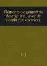 Elements de geometrie descriptive : avec de nombreux exercices - F. J