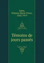 Temoins de jours passes - Etienne Marie Victor Lamy