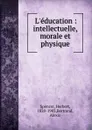 L.education : intellectuelle, morale et physique - Herbert Spencer