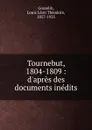 Tournebut, 1804-1809 : d.apres des documents inedits - Louis Léon Théodore Gosselin