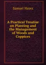 A Practical Treatise on Planting and the Management of Woods and Coppices - Samuel Hayes