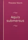 Aquis submersus. - Theodor Storm