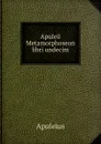 Apuleii Metamorphoseon libri undecim - Apuleius