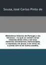 Bibliotheca historica de Portugal, e do Ultramar, : na qual se contem varias historias deste reino, e de seus dominios ultramarinos, manuscriptas, e impressas, em prosa, e em verso, so, e juntas com as de outros estados, - José Carlos Pinto de Sousa