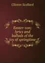 Easter-son; lyrics and ballads of the joy of springtime - Clinton Scollard