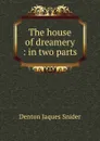 The house of dreamery : in two parts - Denton Jaques Snider