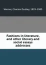 Fashions in literature, and other literary and social essays . addresses - Charles Dudley Warner