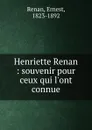 Henriette Renan : souvenir pour ceux qui l.ont connue - Ernest Renan