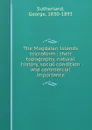 The Magdalen Islands microform : their topography, natural history, social condition and commercial importance - George Sutherland