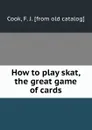 How to play skat, the great game of cards - F.J. Cook