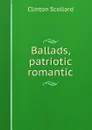 Ballads, patriotic . romantic - Clinton Scollard