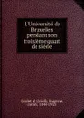 L.Universite de Bruxelles pendant son troisieme quart de siecle - Eugène Goblet d'Alviella