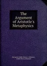 The Argument of Aristotle.s Metaphysics . - Henry Johnson