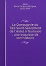 La Compagnie du Tres Saint-Sacrement de l.Autel a Toulouse : une esquisse de son histoire - Raoul Scipion Philippe Allier