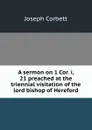 A sermon on 1 Cor. i, 21 preached at the triennial visitation of the lord bishop of Hereford - Joseph Corbett