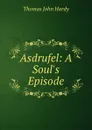 Asdrufel: A Soul.s Episode - Thomas John Hardy