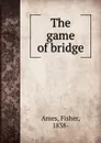 The game of bridge - Fisher Ames