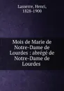 Mois de Marie de Notre-Dame de Lourdes : abrege de Notre-Dame de Lourdes . - Henri Lasserre