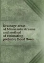 Drainage areas of Minnesota streams and method of estimating probable flood flows - Minnesota. Dept. of drainage and waters