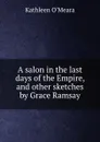 A salon in the last days of the Empire, and other sketches by Grace Ramsay - Kathleen O'Meara