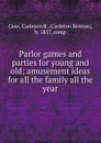 Parlor games and parties for young and old; amusement ideas for all the family all the year - Carleton Britton Case