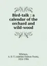 Bird-talk : a calendar of the orchard and wild-wood - Adeline Dutton Train Whitney