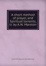 A short method of prayer, and Spiritual torrents, tr. by A.W. Marston - Jeanne Marie Bouvières de la Motte Guyon