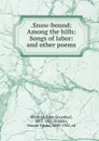 .Snow-bound: Among the hills: Songs of labor: and other poems - John Greenleaf Whittier